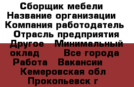 Сборщик мебели › Название организации ­ Компания-работодатель › Отрасль предприятия ­ Другое › Минимальный оклад ­ 1 - Все города Работа » Вакансии   . Кемеровская обл.,Прокопьевск г.